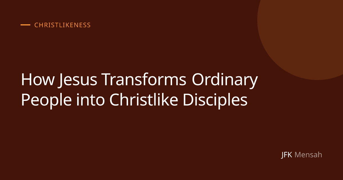 How Jesus Transforms Ordinary People into Christlike Disciples