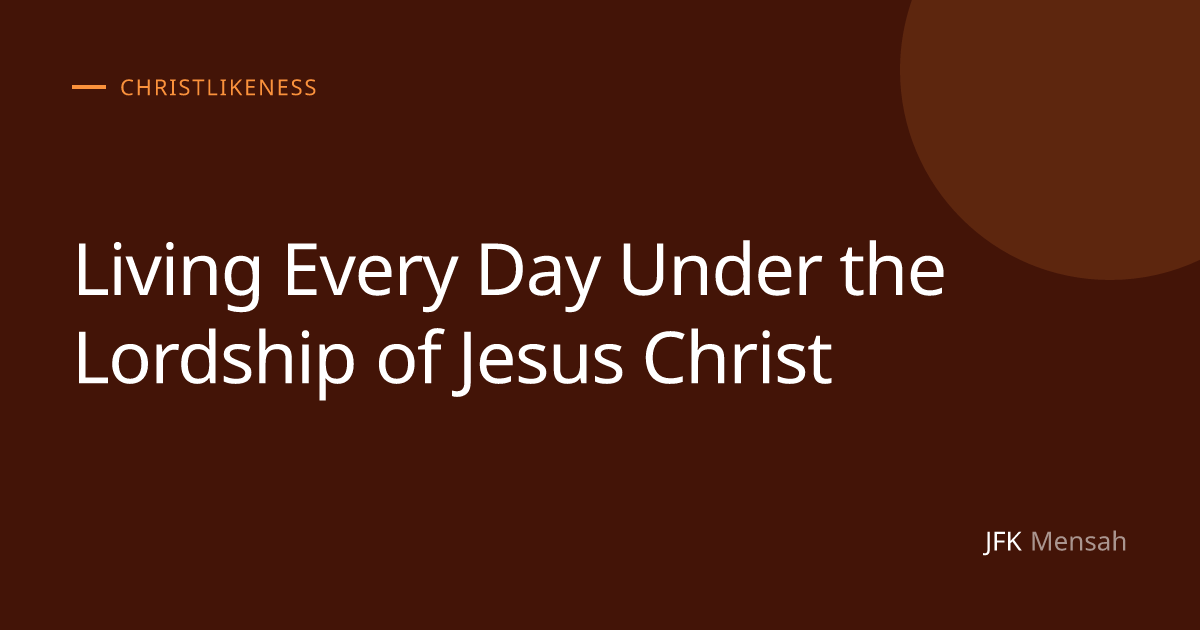 Living Every Day Under the Lordship of Jesus Christ